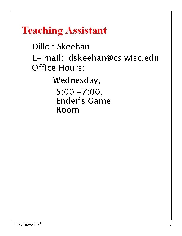 Teaching Assistant Dillon Skeehan E- mail: dskeehan@cs. wisc. edu Office Hours: Wednesday, 5: 00