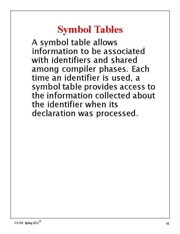 Symbol Tables A symbol table allows information to be associated with identifiers and shared