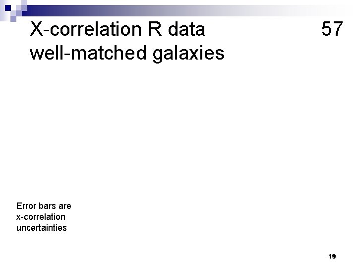 X-correlation R data well-matched galaxies 57 Error bars are x-correlation uncertainties 19 
