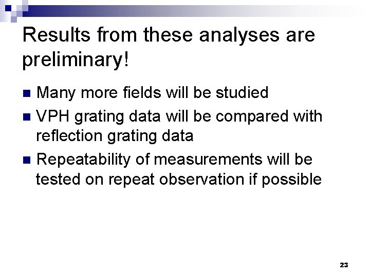 Results from these analyses are preliminary! Many more fields will be studied n VPH
