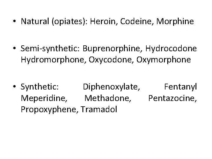  • Natural (opiates): Heroin, Codeine, Morphine • Semi-synthetic: Buprenorphine, Hydrocodone Hydromorphone, Oxycodone, Oxymorphone