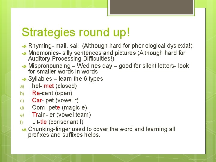 Strategies round up! Rhyming- mail, sail (Although hard for phonological dyslexia!) Mnemonics- silly sentences