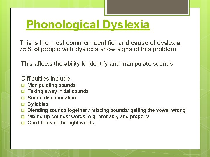 Phonological Dyslexia This is the most common identifier and cause of dyslexia. 75% of