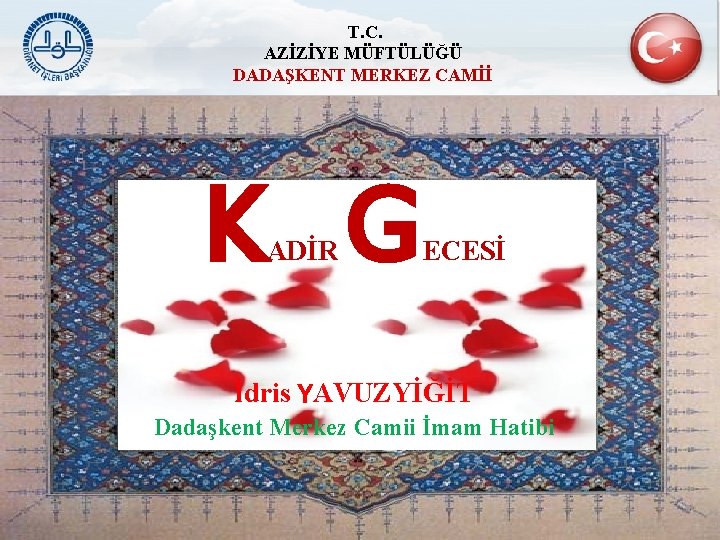 T. C. AZİZİYE MÜFTÜLÜĞÜ DADAŞKENT MERKEZ CAMİİ K G ADİR ECESİ İdris YAVUZYİĞİT Dadaşkent