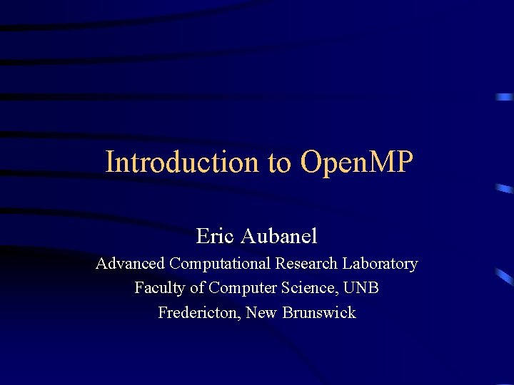 Introduction to Open. MP Eric Aubanel Advanced Computational Research Laboratory Faculty of Computer Science,