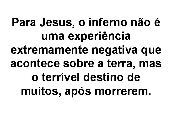 Para Jesus, o inferno não é uma experiência extremamente negativa que acontece sobre a