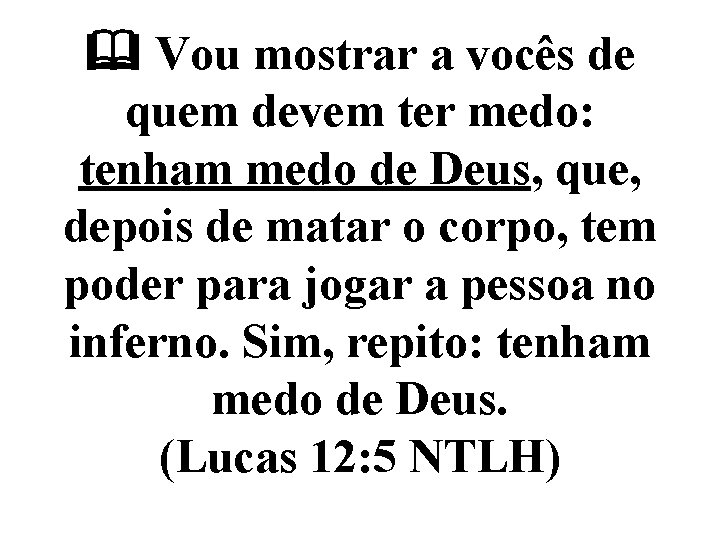  Vou mostrar a vocês de quem devem ter medo: tenham medo de Deus,