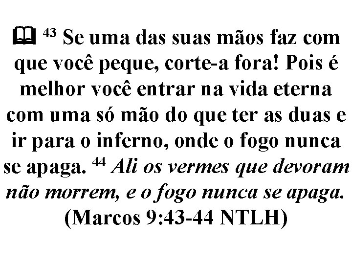  43 Se uma das suas mãos faz com que você peque, corte-a fora!