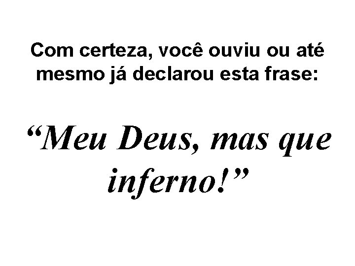 Com certeza, você ouviu ou até mesmo já declarou esta frase: “Meu Deus, mas