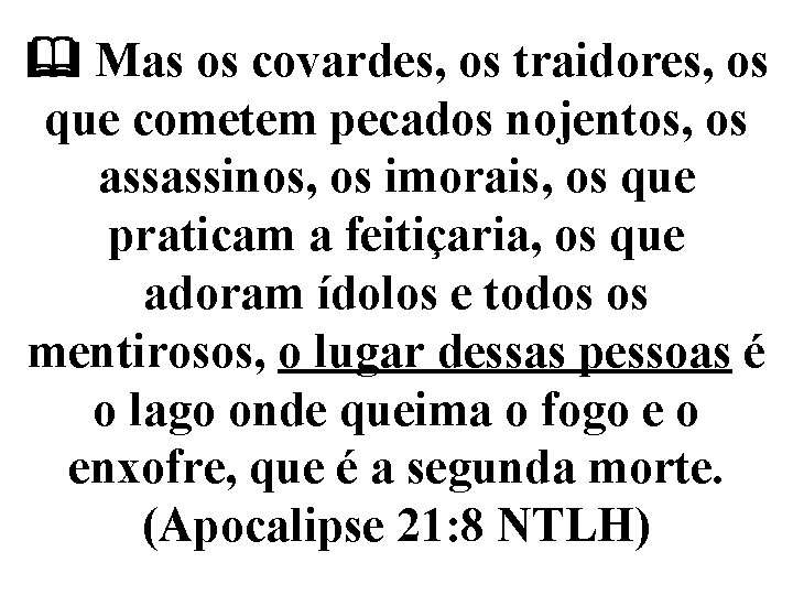  Mas os covardes, os traidores, os que cometem pecados nojentos, os assassinos, os