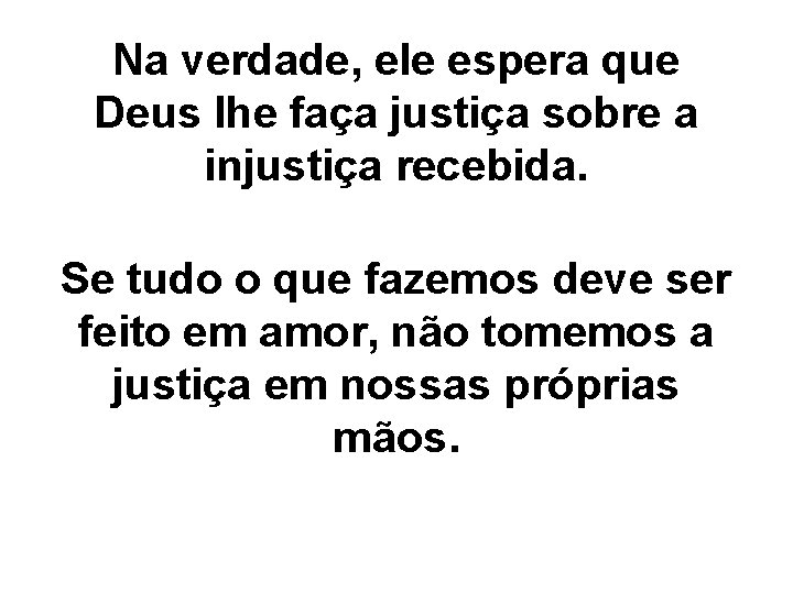 Na verdade, ele espera que Deus lhe faça justiça sobre a injustiça recebida. Se