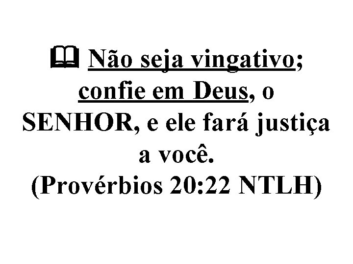  Não seja vingativo; confie em Deus, o SENHOR, e ele fará justiça a