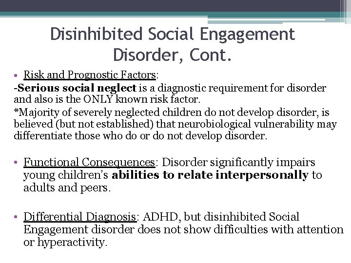 Disinhibited Social Engagement Disorder, Cont. • Risk and Prognostic Factors: -Serious social neglect is