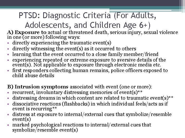 PTSD: Diagnostic Criteria (For Adults, Adolescents, and Children Age 6+) A) Exposure to actual