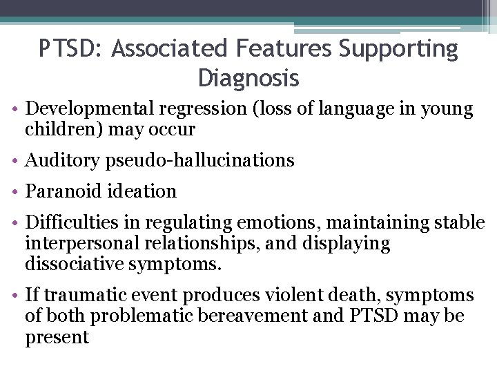 PTSD: Associated Features Supporting Diagnosis • Developmental regression (loss of language in young children)