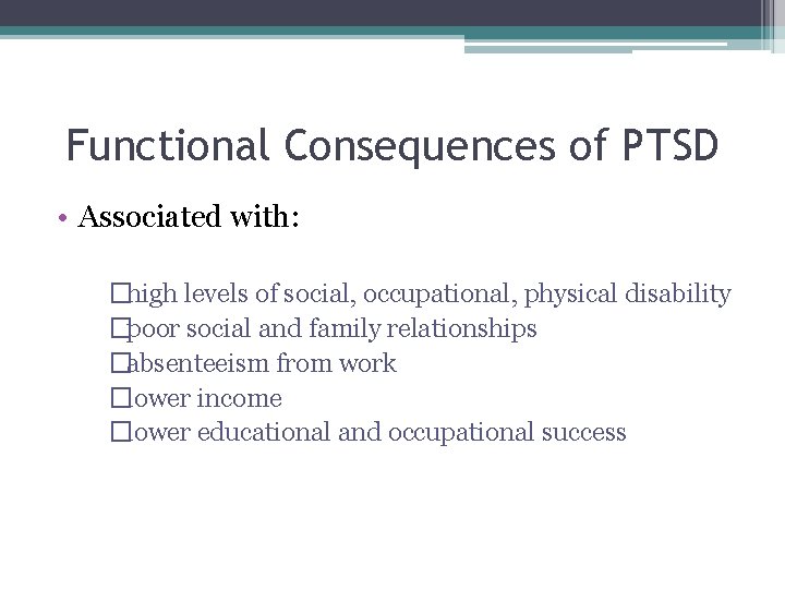 Functional Consequences of PTSD • Associated with: �high levels of social, occupational, physical disability