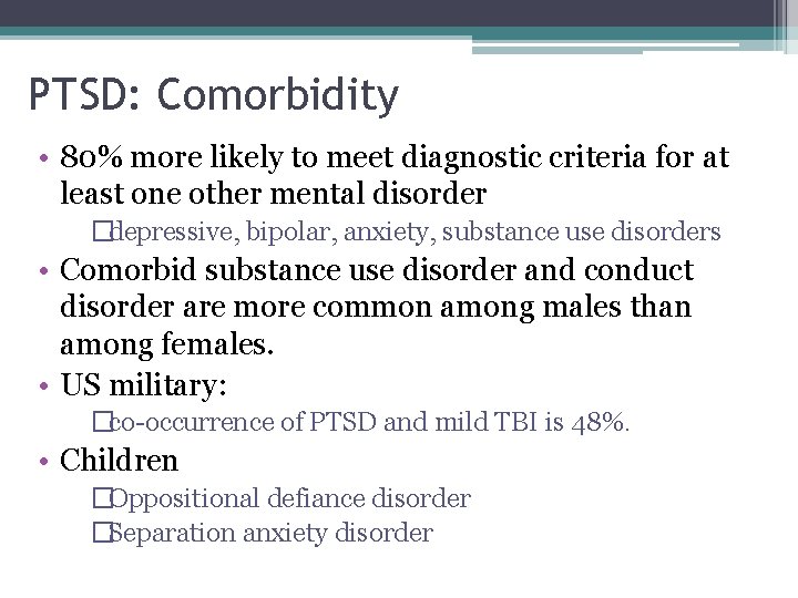 PTSD: Comorbidity • 80% more likely to meet diagnostic criteria for at least one