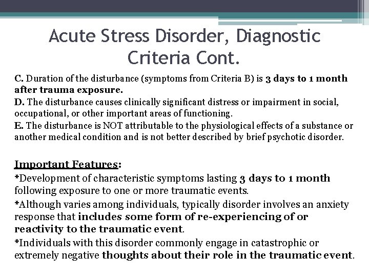 Acute Stress Disorder, Diagnostic Criteria Cont. C. Duration of the disturbance (symptoms from Criteria