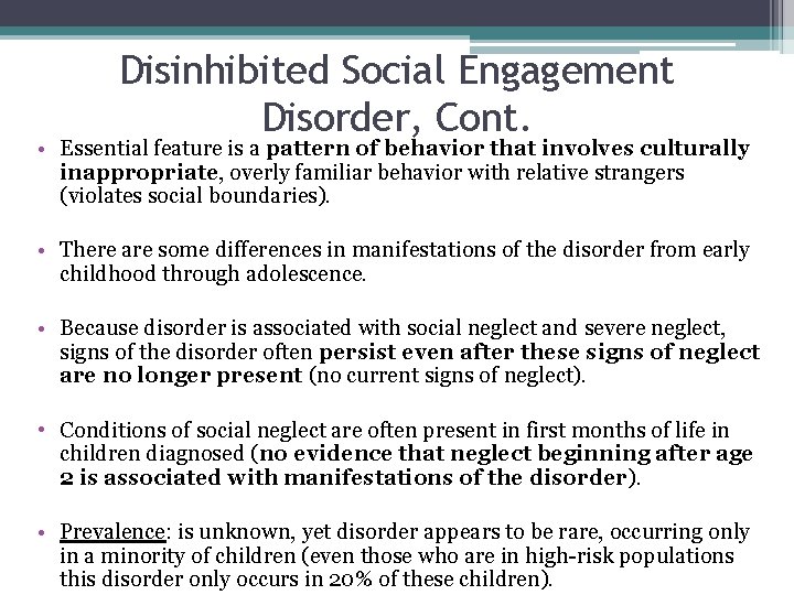 Disinhibited Social Engagement Disorder, Cont. • Essential feature is a pattern of behavior that