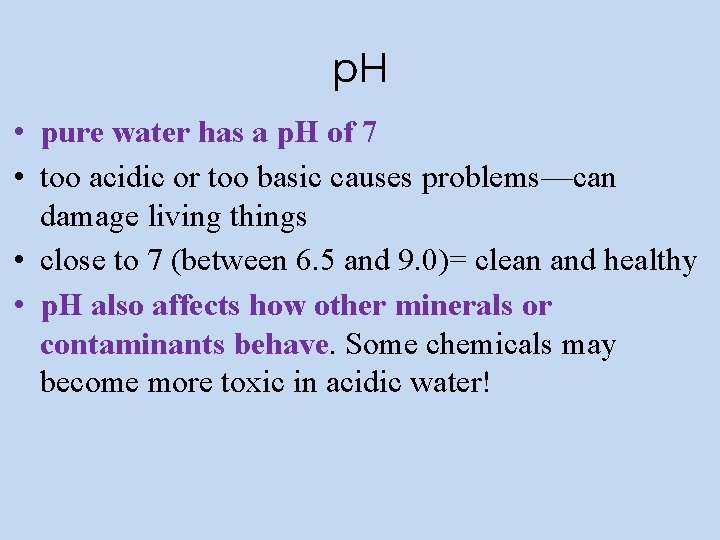 p. H • pure water has a p. H of 7 • too acidic