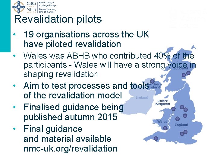 Revalidation pilots • 19 organisations across the UK have piloted revalidation • Wales was