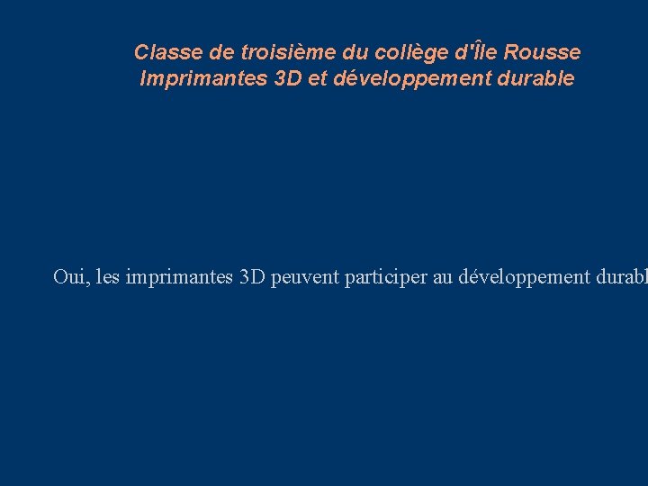 Classe de troisième du collège d'Île Rousse Imprimantes 3 D et développement durable Oui,