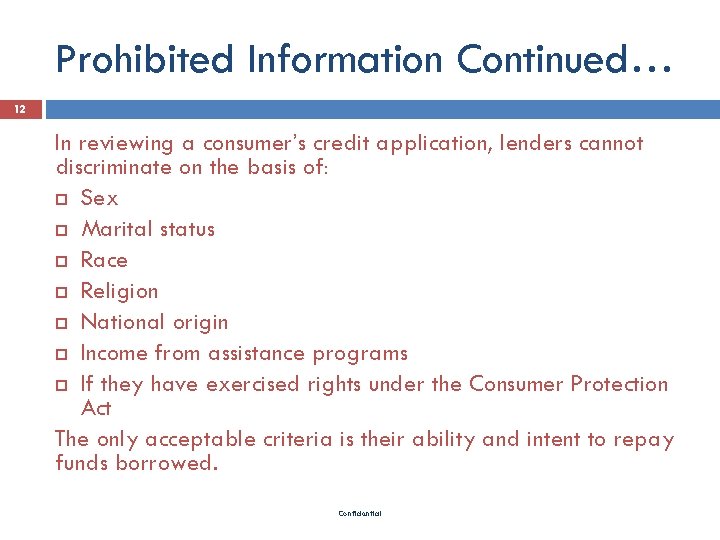 Prohibited Information Continued… 12 In reviewing a consumer’s credit application, lenders cannot discriminate on