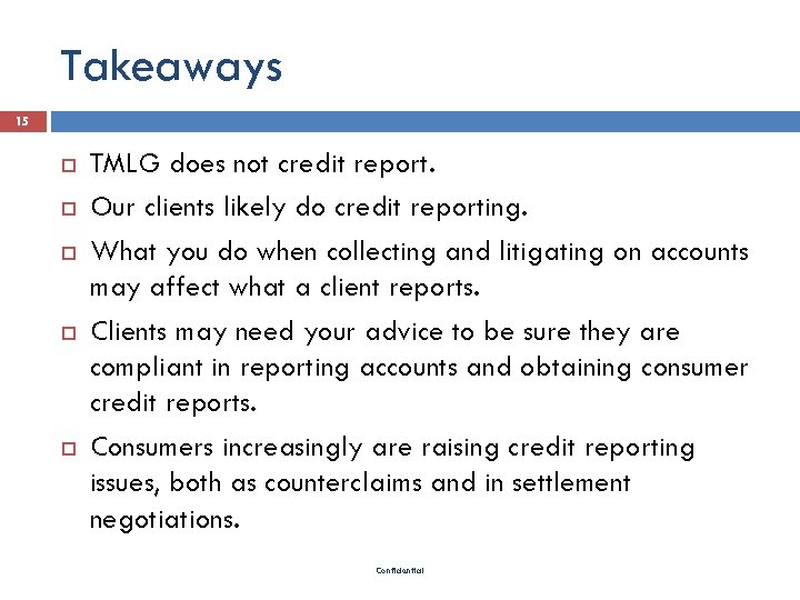 Takeaways 15 TMLG does not credit report. Our clients likely do credit reporting. What