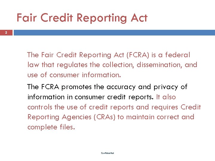 Fair Credit Reporting Act 2 The Fair Credit Reporting Act (FCRA) is a federal