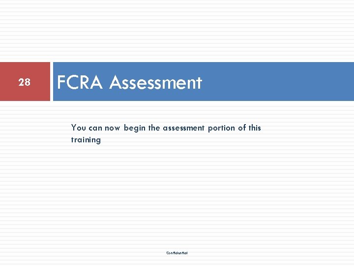 28 FCRA Assessment You can now begin the assessment portion of this training Confidential