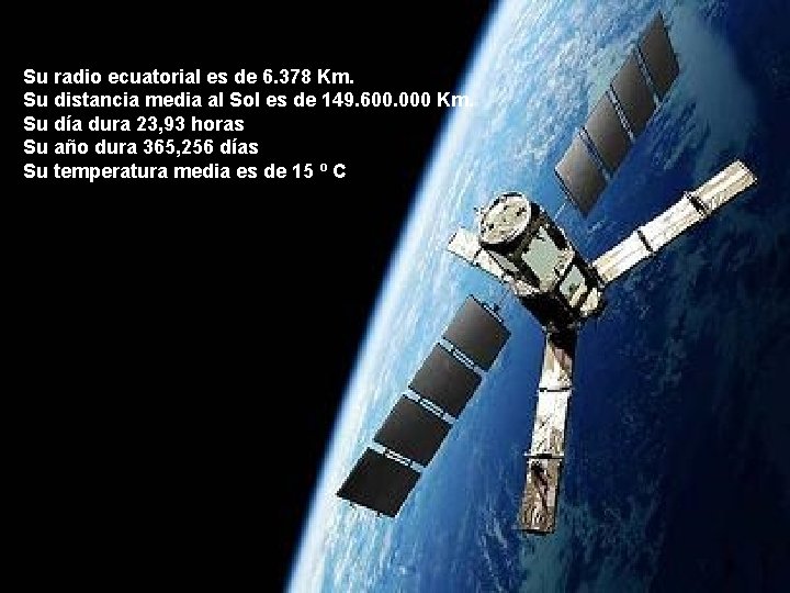 Su radio ecuatorial es de 6. 378 Km. Su distancia media al Sol es