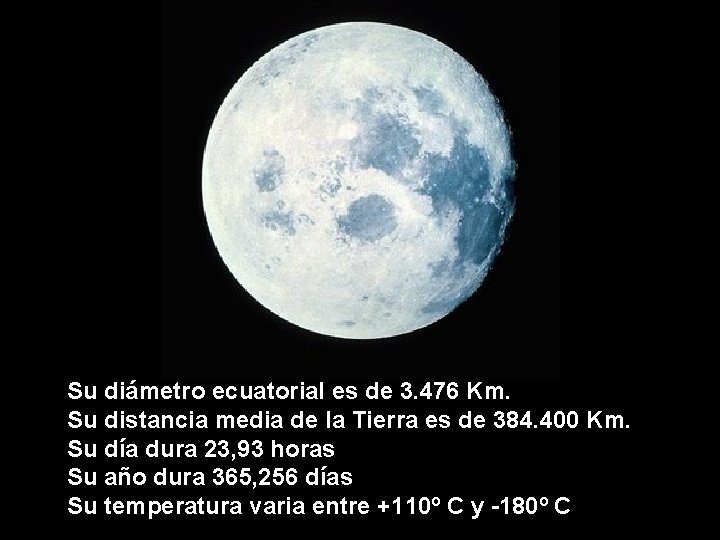 Su diámetro ecuatorial es de 3. 476 Km. Su distancia media de la Tierra