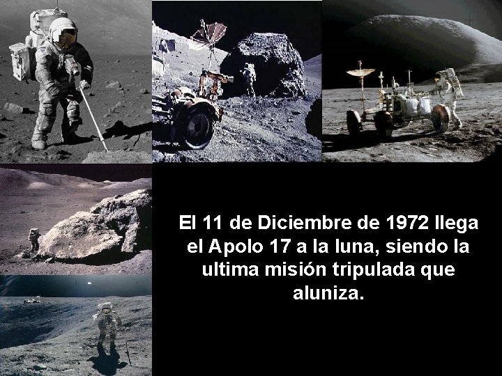 El 11 de Diciembre de 1972 llega el Apolo 17 a la luna, siendo