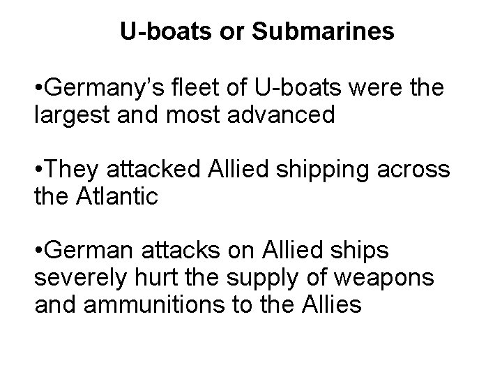 U-boats or Submarines • Germany’s fleet of U-boats were the largest and most advanced