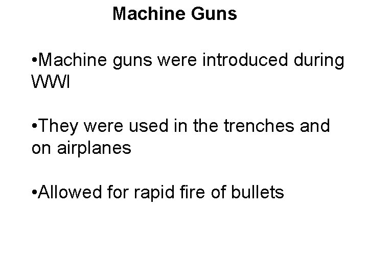 Machine Guns • Machine guns were introduced during WWI • They were used in