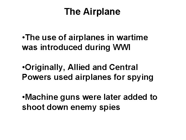 The Airplane • The use of airplanes in wartime was introduced during WWI •