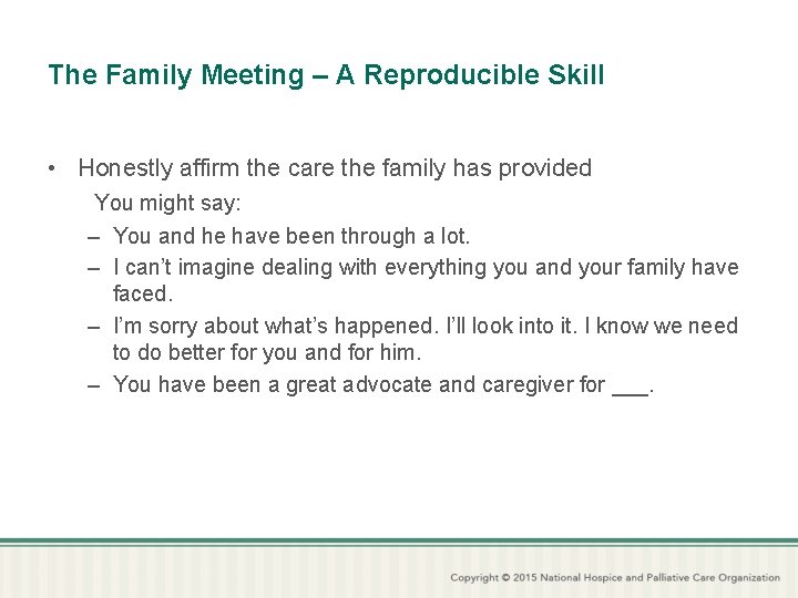 The Family Meeting – A Reproducible Skill • Honestly affirm the care the family