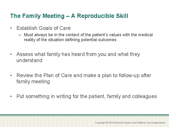 The Family Meeting – A Reproducible Skill • Establish Goals of Care – Must