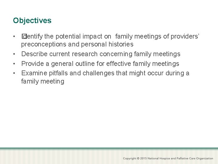 Objectives • I� dentify the potential impact on family meetings of providers’ preconceptions and