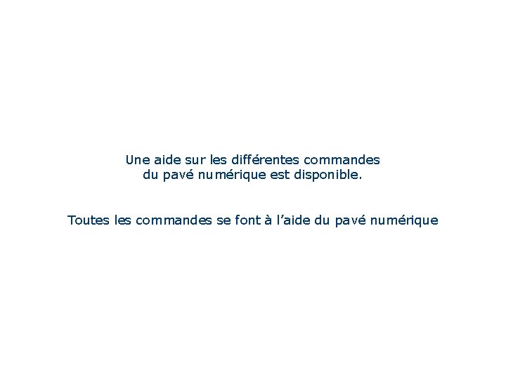 Une aide sur les différentes commandes du pavé numérique est disponible. Toutes les commandes Une aide sur les différentes commandes du pavé numérique est disponible. Toutes les commandes