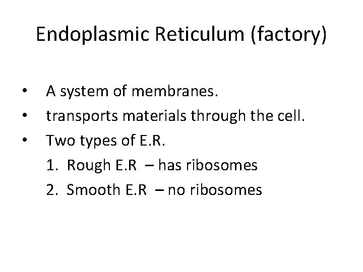 Endoplasmic Reticulum (factory) • • • A system of membranes. transports materials through the