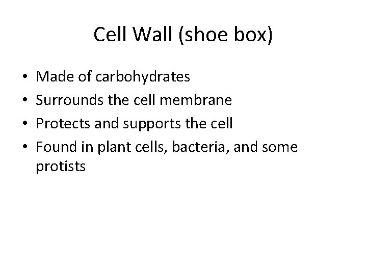 Cell Wall (shoe box) • • Made of carbohydrates Surrounds the cell membrane Protects