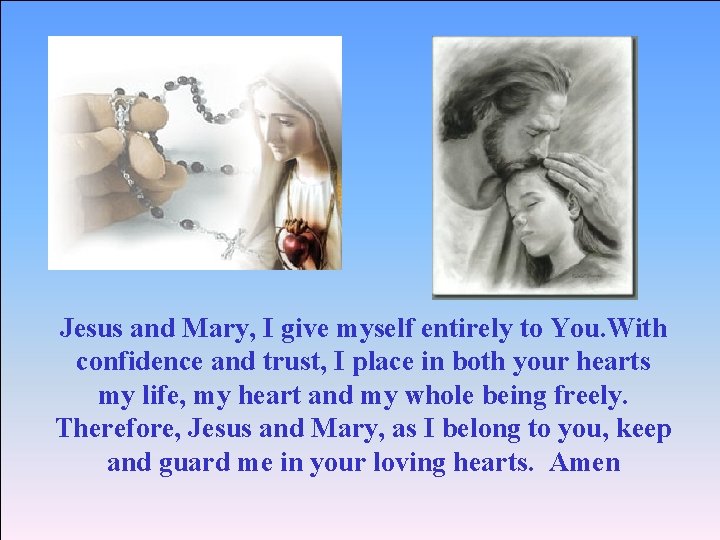 Jesus and Mary, I give myself entirely to You. With confidence and trust, I