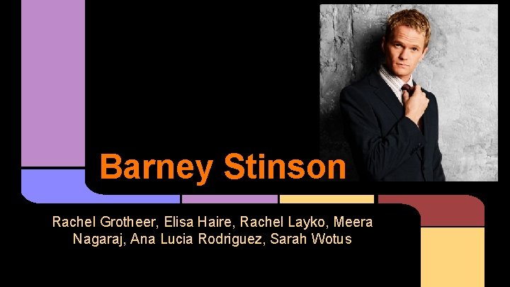 Barney Stinson Rachel Grotheer, Elisa Haire, Rachel Layko, Meera Nagaraj, Ana Lucia Rodriguez, Sarah