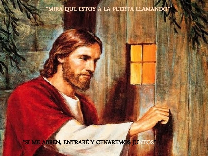 “MIRA QUE ESTOY A LA PUERTA LLAMANDO” “SI ME ABREN, ENTRARÉ Y CENAREMOS JUNTOS”