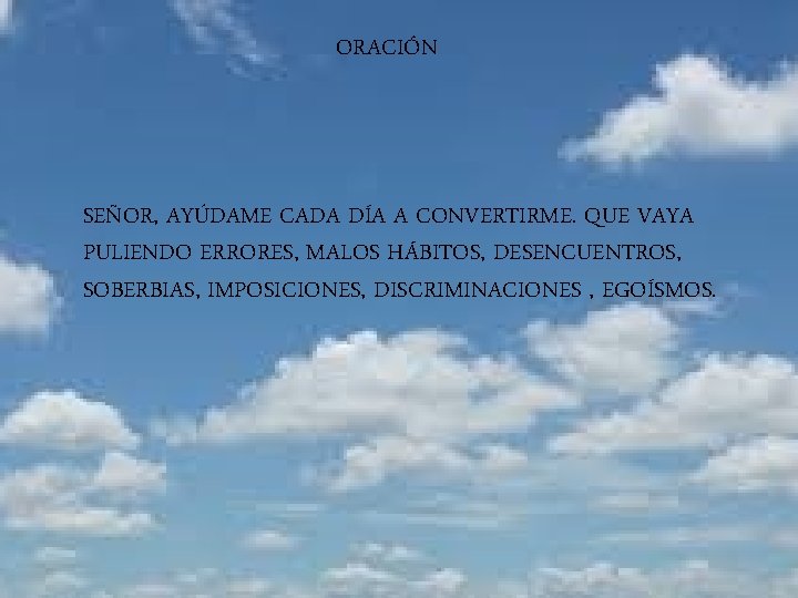 ORACIÓN SEÑOR, AYÚDAME CADA DÍA A CONVERTIRME. QUE VAYA PULIENDO ERRORES, MALOS HÁBITOS, DESENCUENTROS,