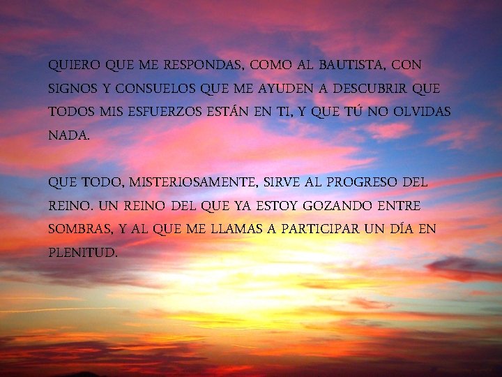 QUIERO QUE ME RESPONDAS, COMO AL BAUTISTA, CON SIGNOS Y CONSUELOS QUE ME AYUDEN