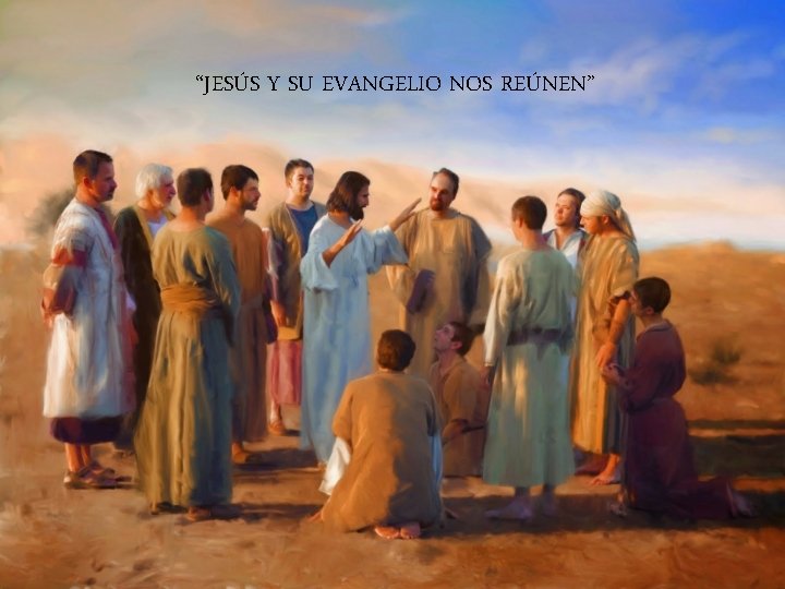 “JESÚS Y SU EVANGELIO NOS REÚNEN” 