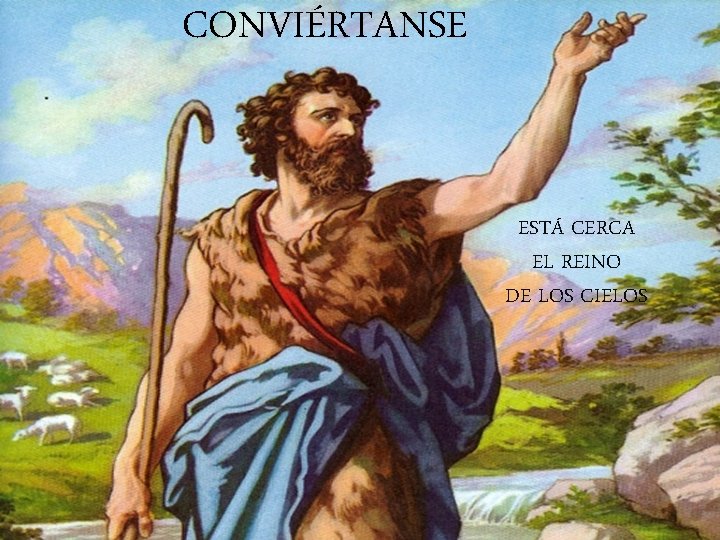 CONVIÉRTANSE ESTÁ CERCA EL REINO DE LOS CIELOS 