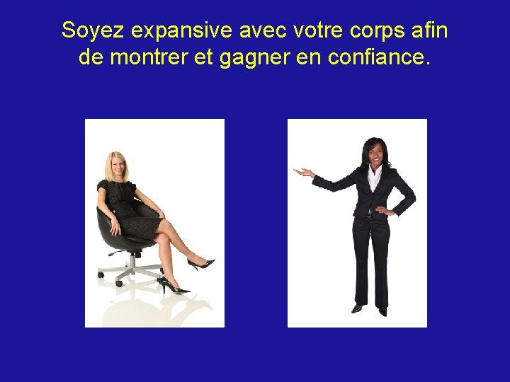 Soyez expansive avec votre corps afin de montrer et gagner en confiance. 